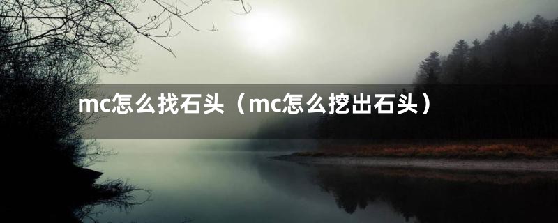 mc怎么找石头（mc怎么挖出石头）