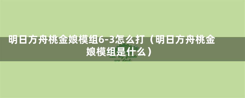 明日方舟桃金娘模组6-3怎么打（明日方舟桃金娘模组是什么）