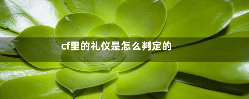 cf里的礼仪是怎么判定的