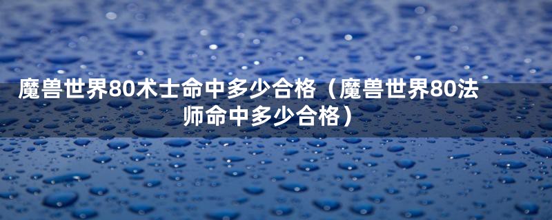 魔兽世界80术士命中多少合格（魔兽世界80法师命中多少合格）