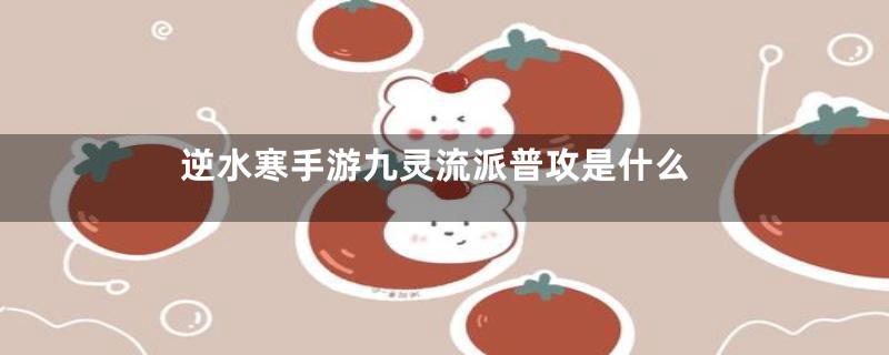 逆水寒手游九灵流派普攻是什么