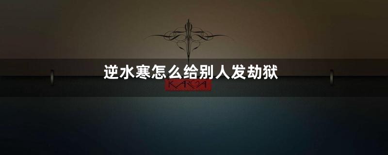 逆水寒怎么给别人发劫狱