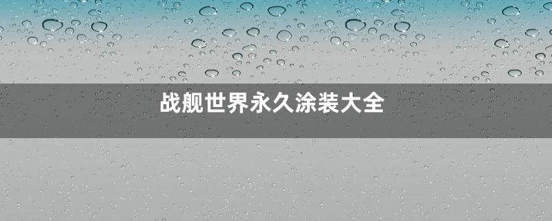 战舰世界永久涂装大全