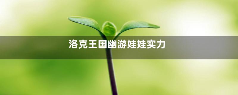 洛克王国幽游娃娃实力