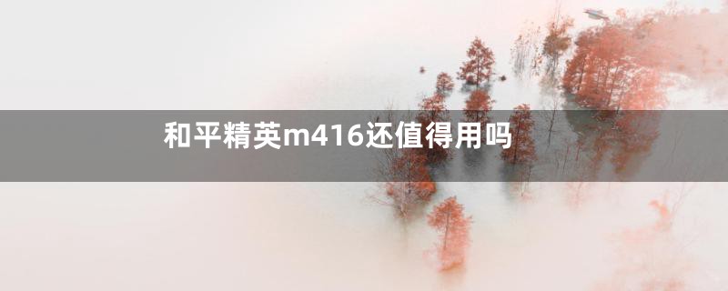 和平精英m416还值得用吗