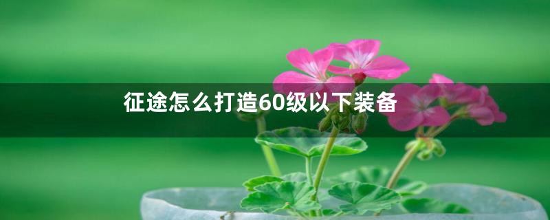 征途怎么打造60级以下装备