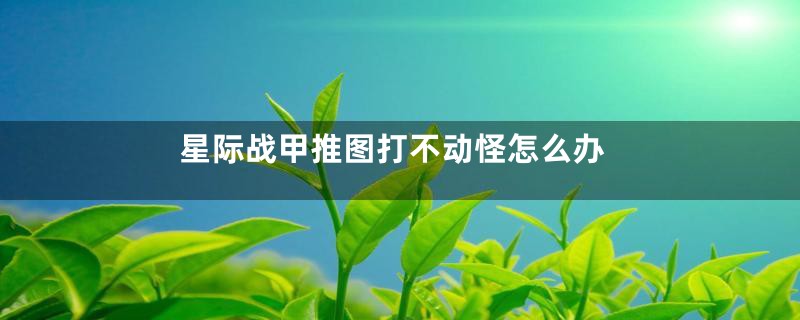 星际战甲推图打不动怪怎么办