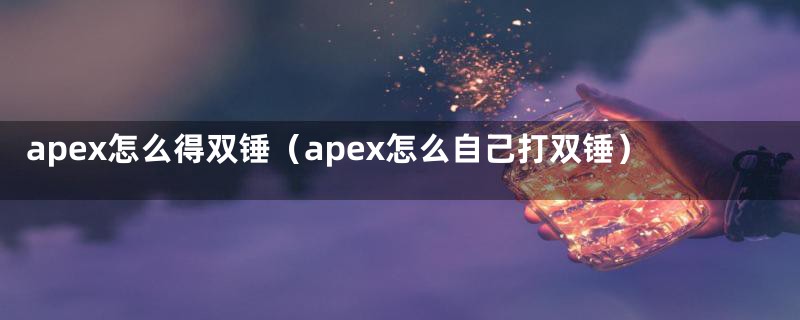 apex怎么得双锤（apex怎么自己打双锤）