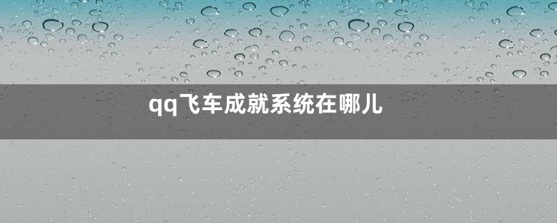 qq飞车成就系统在哪儿