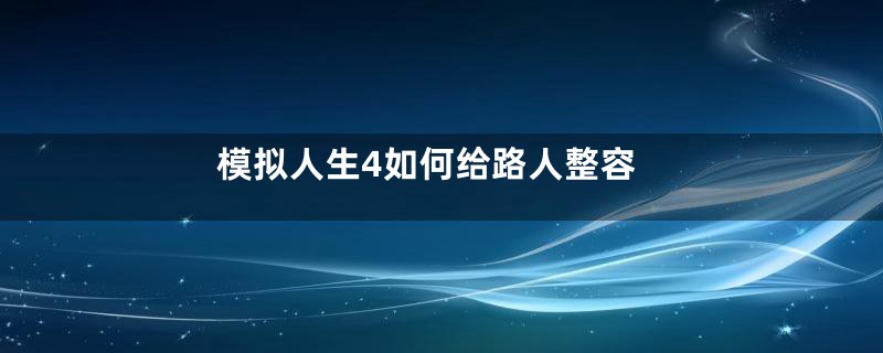 模拟人生4如何给路人整容