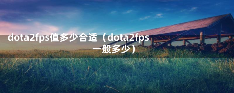 dota2fps值多少合适（dota2fps一般多少）