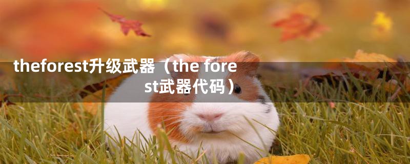 theforest升级武器（the forest武器代码）