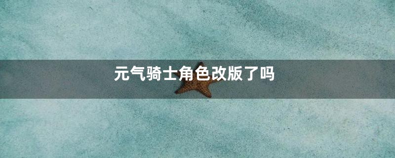 元气骑士角色改版了吗