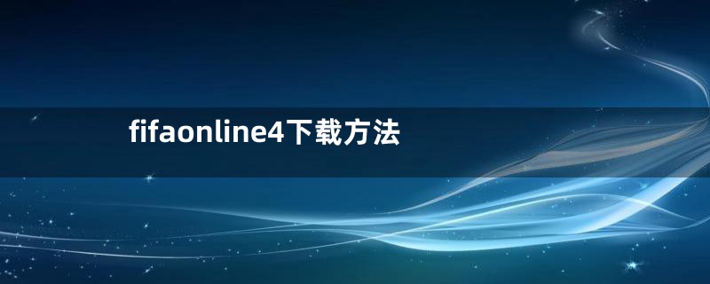 fifaonline4下载方法