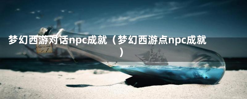 梦幻西游对话npc成就（梦幻西游点npc成就）