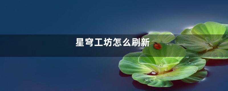 星穹工坊怎么刷新