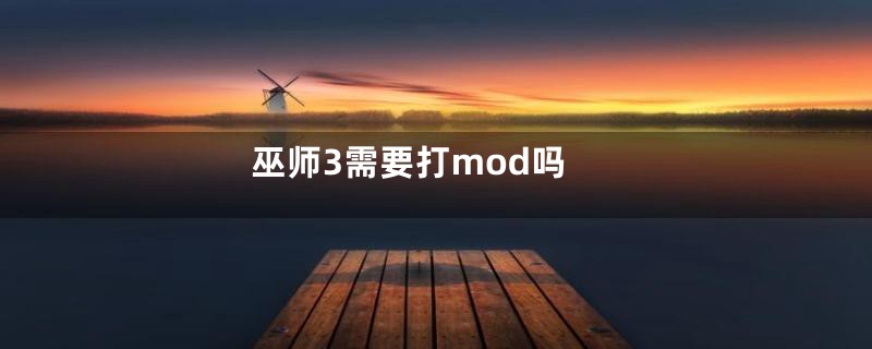 巫师3需要打mod吗