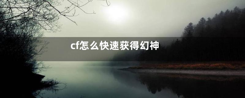 cf怎么快速获得幻神