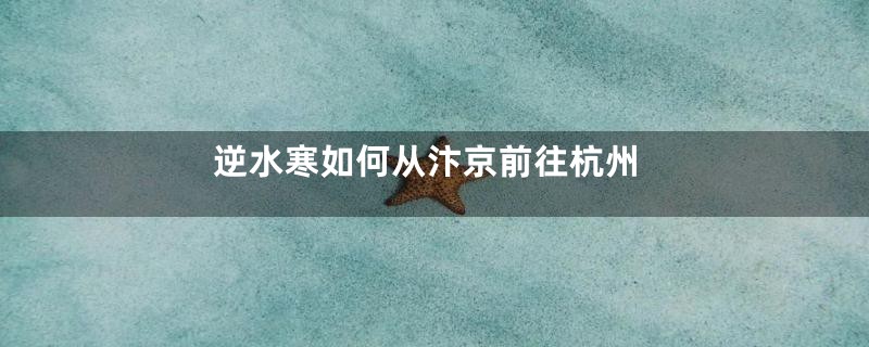 逆水寒如何从汴京前往杭州