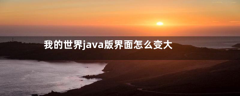 我的世界java版界面怎么变大