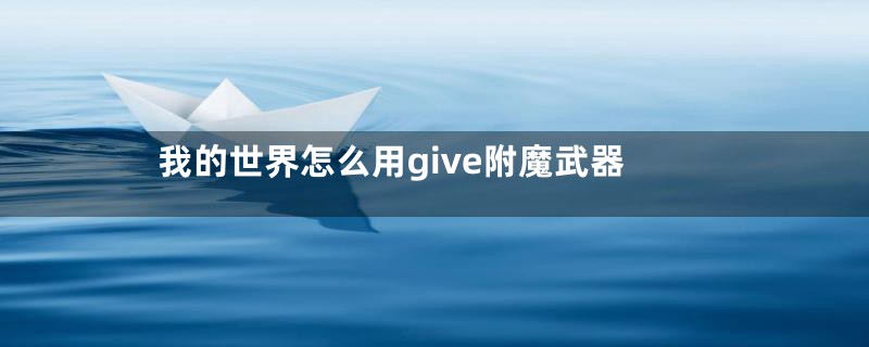 我的世界怎么用give附魔武器