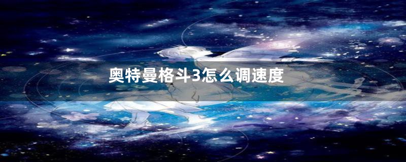 奥特曼格斗3怎么调速度