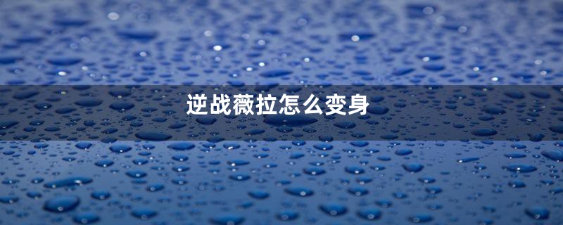 逆战薇拉怎么变身