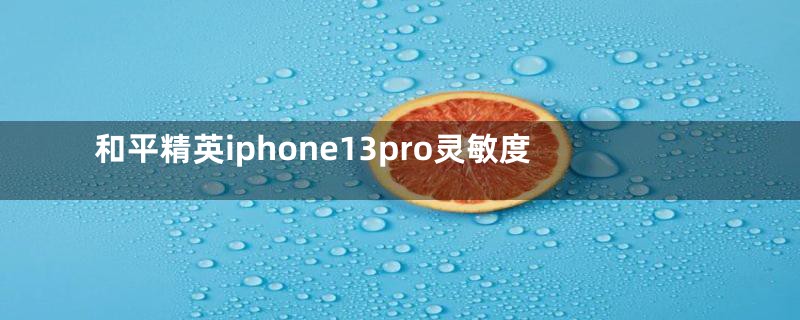 和平精英iphone13pro灵敏度