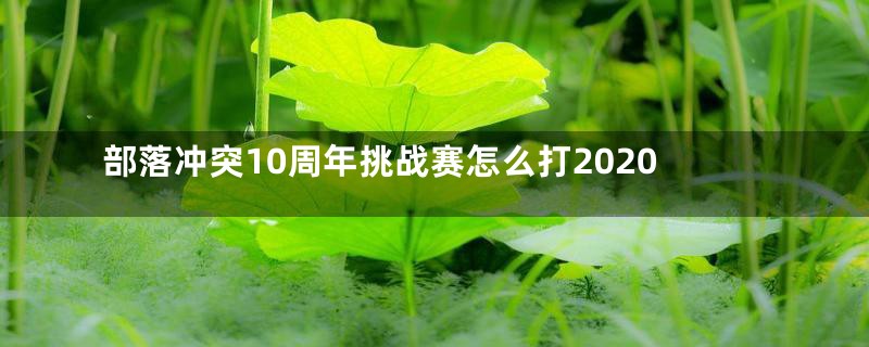 部落冲突10周年挑战赛怎么打2020