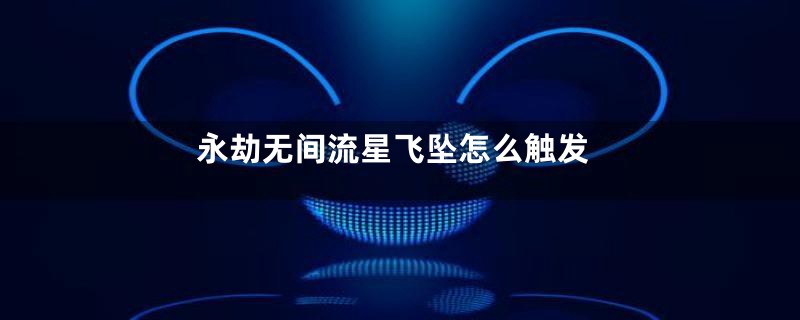 永劫无间流星飞坠怎么触发