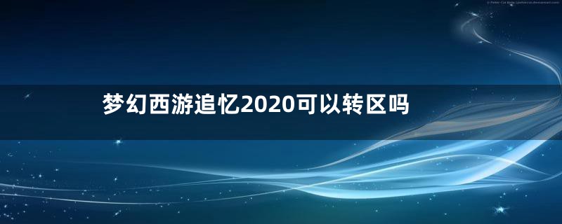 梦幻西游追忆2020可以转区吗