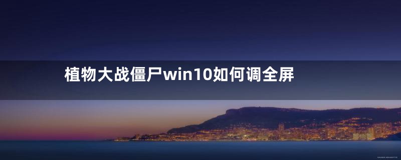 植物大战僵尸win10如何调全屏