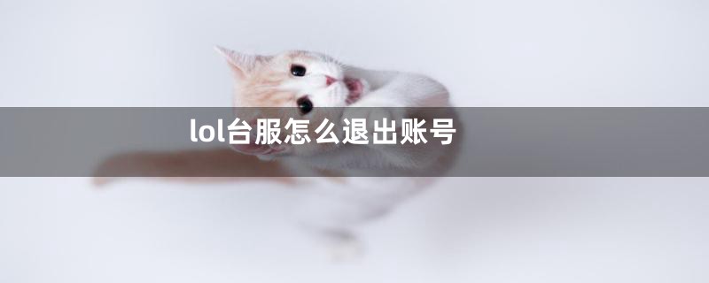 lol台服怎么退出账号