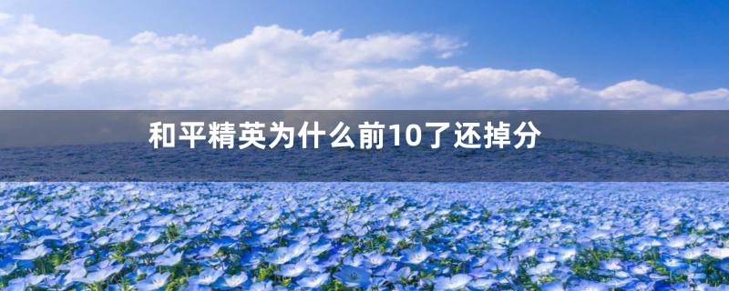 和平精英为什么前10了还掉分