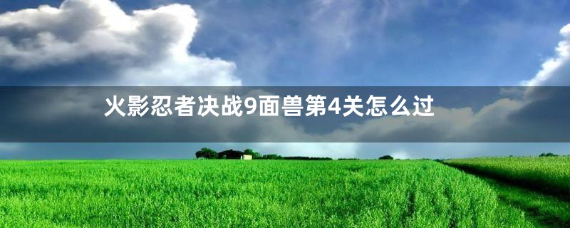 火影忍者决战9面兽第4关怎么过