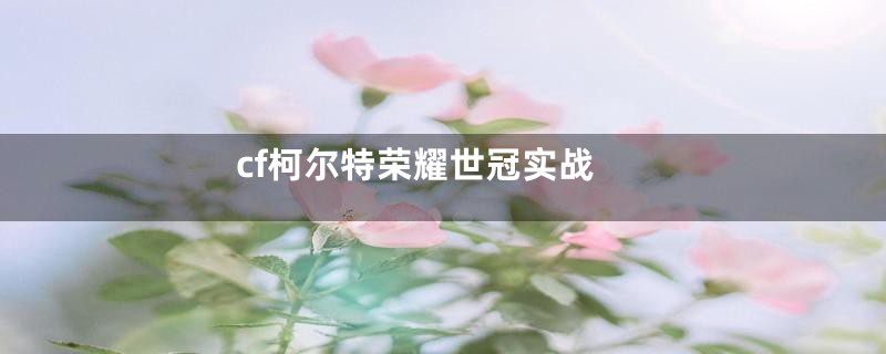 cf柯尔特荣耀世冠实战