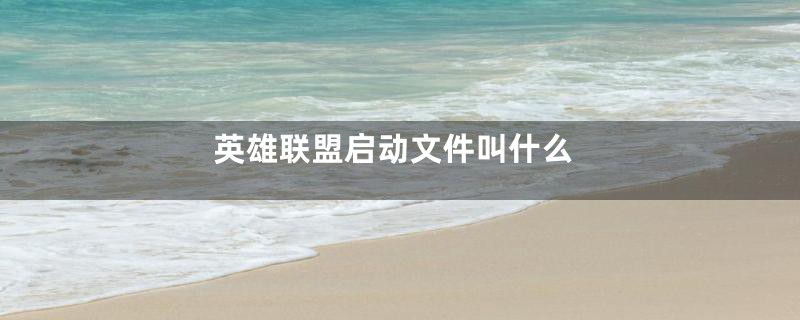 英雄联盟启动文件叫什么