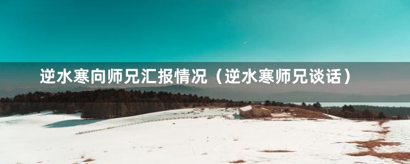 逆水寒向师兄汇报情况（逆水寒师兄谈话）