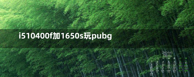 i510400f加1650s玩pubg