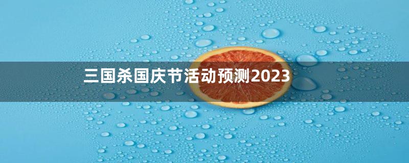 三国杀国庆节活动预测2023