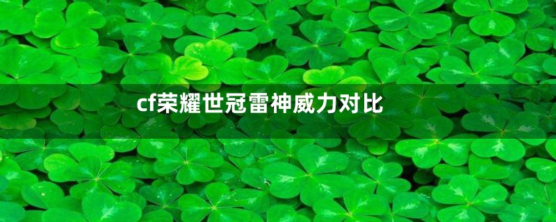 cf荣耀世冠雷神威力对比