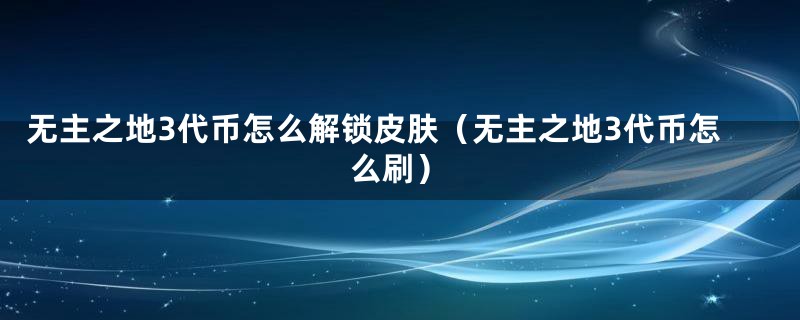 无主之地3代币怎么解锁皮肤（无主之地3代币怎么刷）