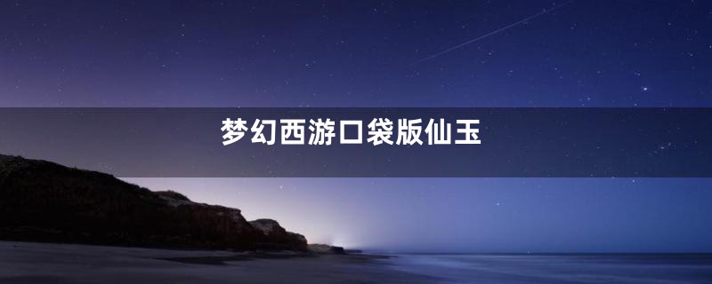 梦幻西游口袋版仙玉