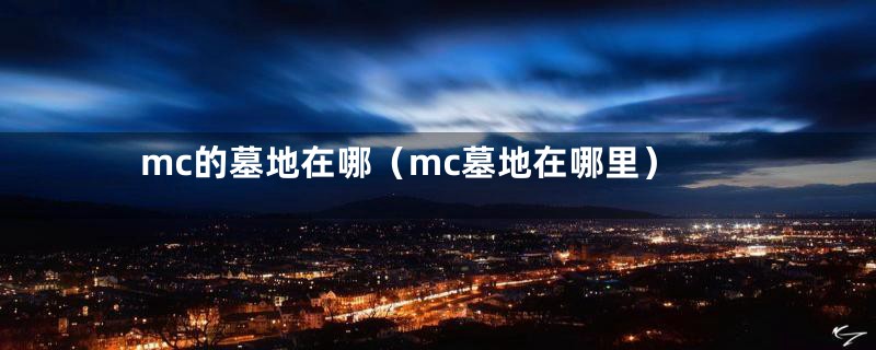 mc的墓地在哪（mc墓地在哪里）