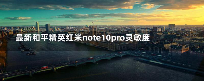 最新和平精英红米note10pro灵敏度