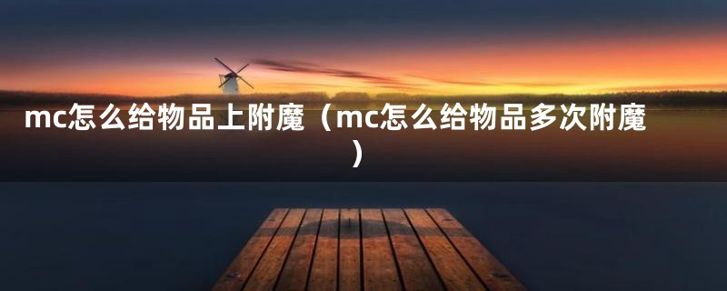 mc怎么给物品上附魔（mc怎么给物品多次附魔）