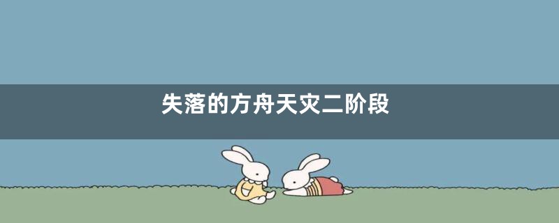 失落的方舟天灾二阶段