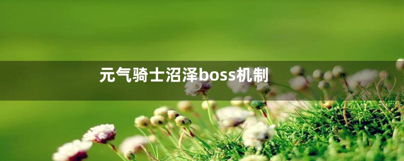 元气骑士沼泽boss机制