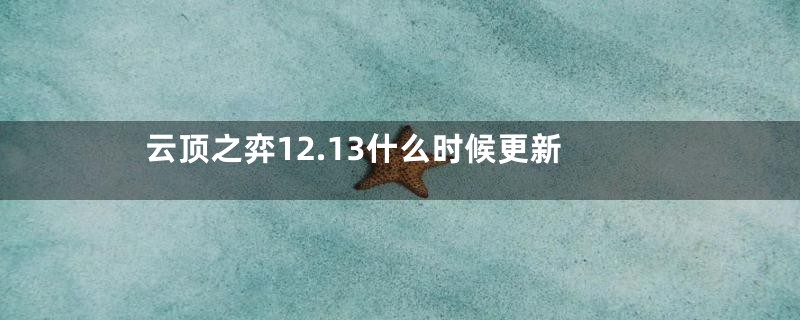 云顶之弈12.13什么时候更新