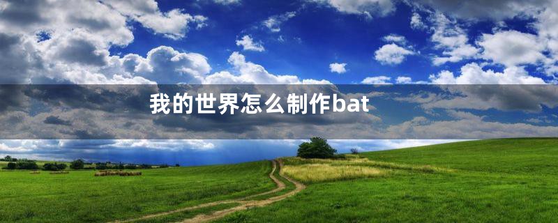 我的世界怎么制作bat